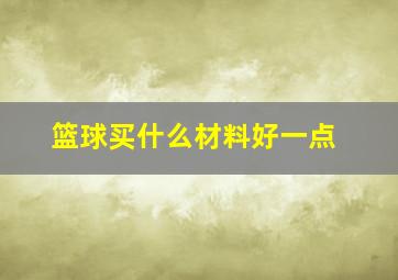 篮球买什么材料好一点