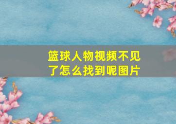 篮球人物视频不见了怎么找到呢图片