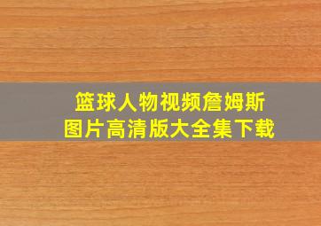 篮球人物视频詹姆斯图片高清版大全集下载