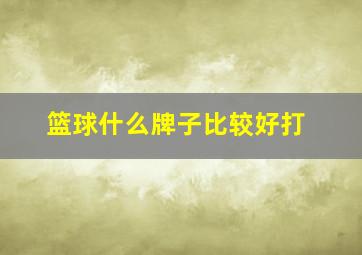 篮球什么牌子比较好打