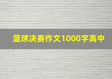 篮球决赛作文1000字高中