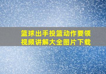 篮球出手投篮动作要领视频讲解大全图片下载