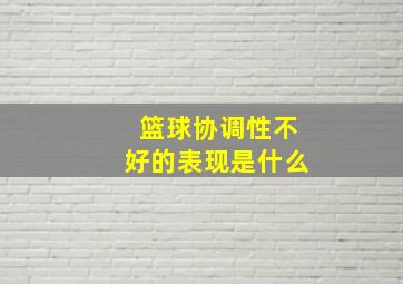 篮球协调性不好的表现是什么