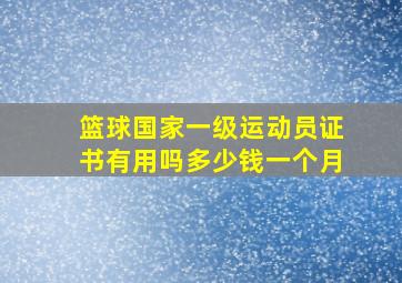 篮球国家一级运动员证书有用吗多少钱一个月