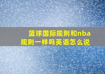 篮球国际规则和nba规则一样吗英语怎么说