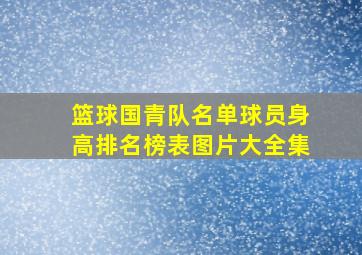 篮球国青队名单球员身高排名榜表图片大全集