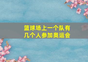 篮球场上一个队有几个人参加奥运会