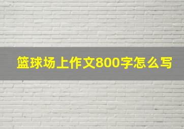 篮球场上作文800字怎么写