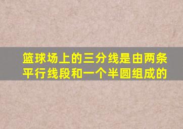 篮球场上的三分线是由两条平行线段和一个半圆组成的