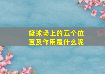 篮球场上的五个位置及作用是什么呢