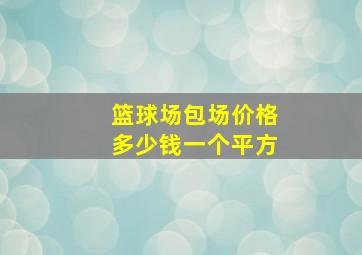 篮球场包场价格多少钱一个平方