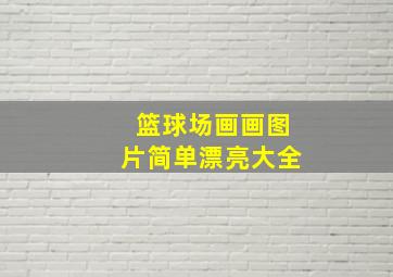 篮球场画画图片简单漂亮大全