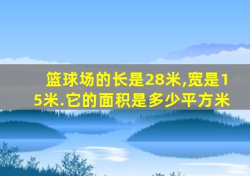 篮球场的长是28米,宽是15米.它的面积是多少平方米