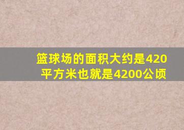 篮球场的面积大约是420平方米也就是4200公顷