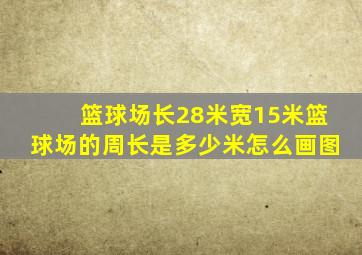 篮球场长28米宽15米篮球场的周长是多少米怎么画图