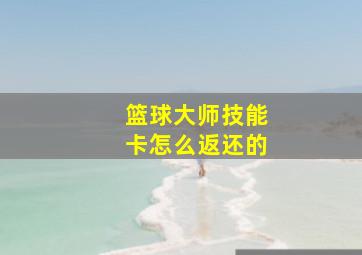 篮球大师技能卡怎么返还的