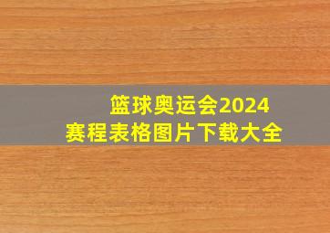 篮球奥运会2024赛程表格图片下载大全