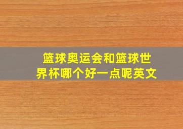 篮球奥运会和篮球世界杯哪个好一点呢英文