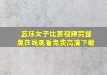 篮球女子比赛视频完整版在线观看免费高清下载