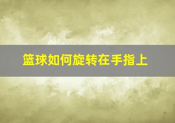 篮球如何旋转在手指上