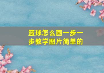 篮球怎么画一步一步教学图片简单的