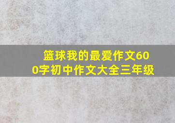 篮球我的最爱作文600字初中作文大全三年级