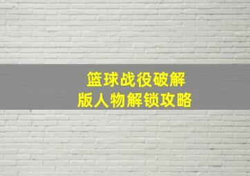 篮球战役破解版人物解锁攻略