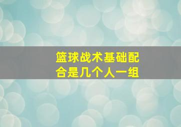 篮球战术基础配合是几个人一组