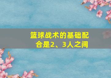 篮球战术的基础配合是2、3人之间