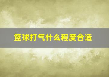 篮球打气什么程度合适