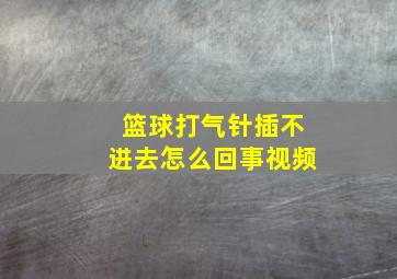 篮球打气针插不进去怎么回事视频