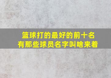 篮球打的最好的前十名有那些球员名字叫啥来着