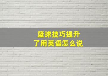 篮球技巧提升了用英语怎么说