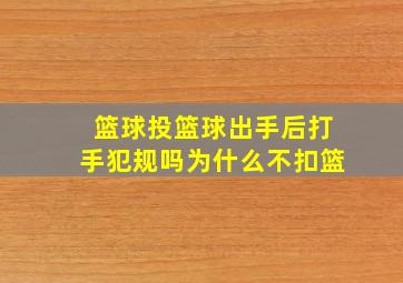 篮球投篮球出手后打手犯规吗为什么不扣篮