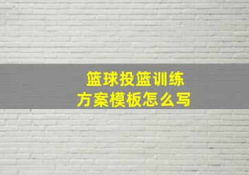 篮球投篮训练方案模板怎么写