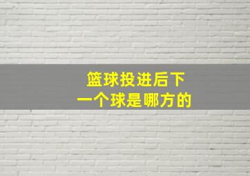 篮球投进后下一个球是哪方的