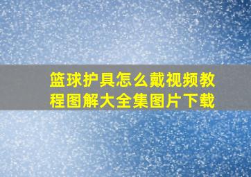 篮球护具怎么戴视频教程图解大全集图片下载