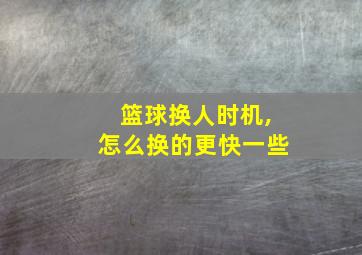 篮球换人时机,怎么换的更快一些