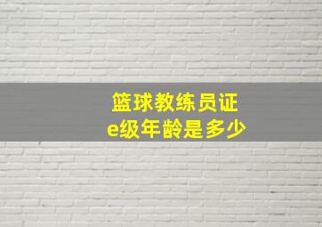 篮球教练员证e级年龄是多少