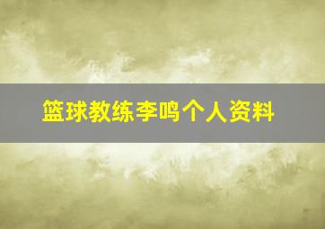 篮球教练李鸣个人资料