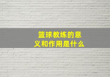 篮球教练的意义和作用是什么