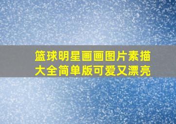 篮球明星画画图片素描大全简单版可爱又漂亮