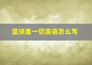 篮球是一切英语怎么写