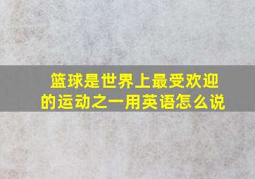 篮球是世界上最受欢迎的运动之一用英语怎么说