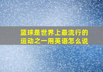 篮球是世界上最流行的运动之一用英语怎么说