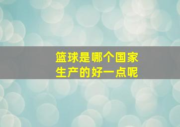 篮球是哪个国家生产的好一点呢