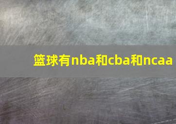 篮球有nba和cba和ncaa