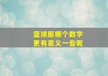 篮球服哪个数字更有意义一些呢