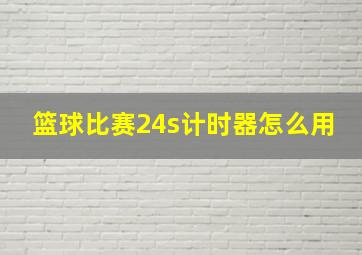 篮球比赛24s计时器怎么用