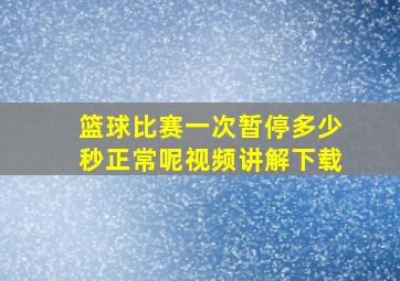 篮球比赛一次暂停多少秒正常呢视频讲解下载